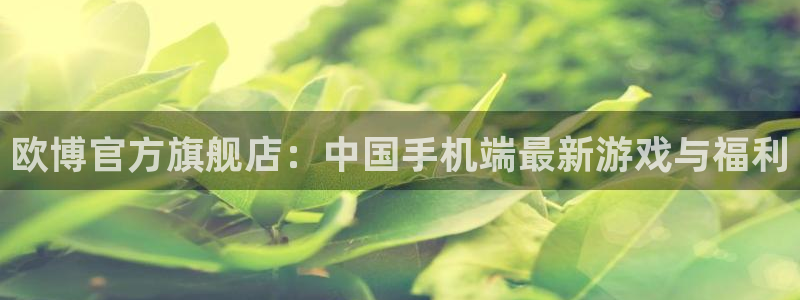 星耀国际能退款吗：欧博官方旗舰店：中国手机端最新游戏与福利