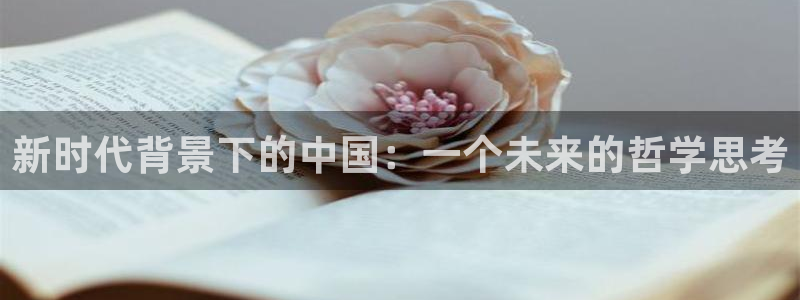 星耀国际官网地址：新时代背景下的中国：一个未来的哲学思考